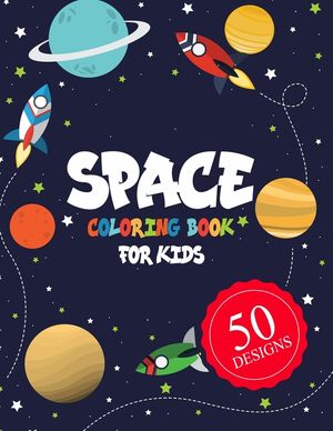 Space Coloring Book for Kids 50 DESIGNS: Space Coloring Book for Kids: A Variety Of Space Coloring Pages For Kids, Fantastic Outer Space Coloring with image number 0
