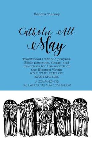 Catholic All May: Traditional Catholic prayers, Bible passages, songs, and devotions for the month of the Blessed Virgin AND THE END OF image number 0