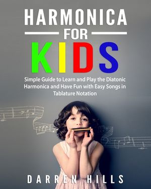 Harmonica for Kids: Simple Guide to Learn and Play the Diatonic Harmonica and Have Fun with Easy Songs in Tablature Notation image number 0
