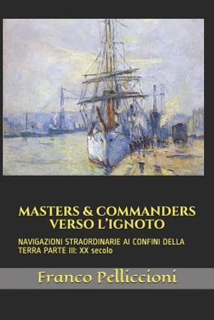 Masters & Commanders Verso l'Ignoto: NAVIGAZIONI STRAORDINARIE AI CONFINI DELLA TERRA PARTE III: XX secolo image number 0