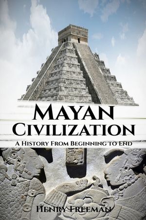 Mayan Civilization: A History From Beginning to End image number 0