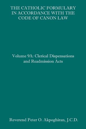 The Catholic Formulary in Accordance with the Code of Canon Law: Volume 9A: Clerical Dispensations and Readmission Acts image number 0