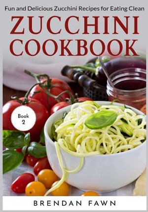 Zucchini Cookbook: Fun and Delicious Zucchini Recipes for Eating Clean image number 0