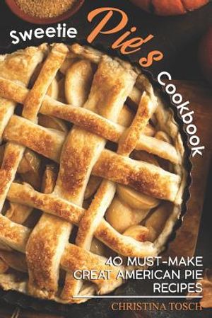 Sweetie Pie's Cookbook: 40 Must-Make Great American Pie Recipes image number 0