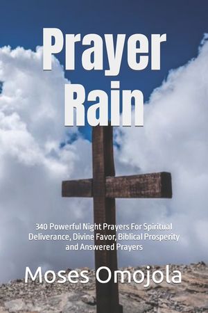 Prayer Rain: 340 Powerful Night Prayers For Spiritual Deliverance, Divine Favor, Biblical Prosperity and Answered Prayers image number 0