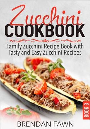 Zucchini Cookbook: Family Zucchini Recipe Book with Tasty and Easy Zucchini Recipes image number 0