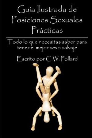 Gu&iacute;a Ilustrada de Posiciones Sexuales Pr&aacute;cticas: Todo lo que necesitas saber para tener el mejor sexo salvaje image number 0