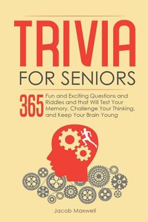 Trivia for Seniors: 365 Fun and Exciting Questions and Riddles and That Will Test Your Memory, Challenge Your Thinking, And Keep Your Brai image number 0