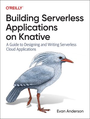 Building Serverless Applications on Knative: A Guide to Designing and Writing Serverless Cloud Applications image number 0