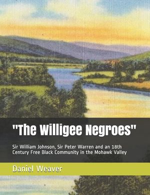 "The Willigee Negroes": Sir William Johnson, Sir Peter Warren and an 18th Century Free Black Community in the Mohawk Valley image number 0