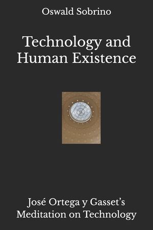 Technology and Human Existence: Jos&eacute; Ortega y Gasset's Meditation on Technology image number 0