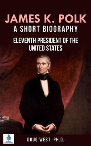 James K. Polk: A Short Biography: Eleventh President of the United States image number 0