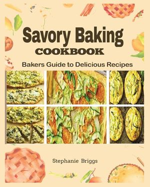 Savory Baking Cookbook: Bakers guide to delicious Recipes image number 0