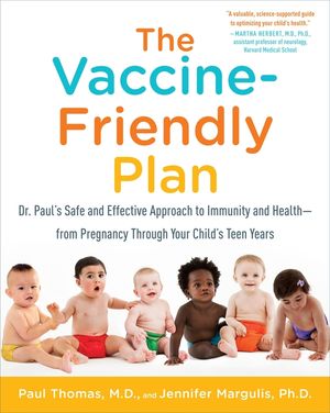 The Vaccine-Friendly Plan: Dr. Paul's Safe and Effective Approach to Immunity and Health-From Pregnancy Through Your Child's Teen Years image number 0