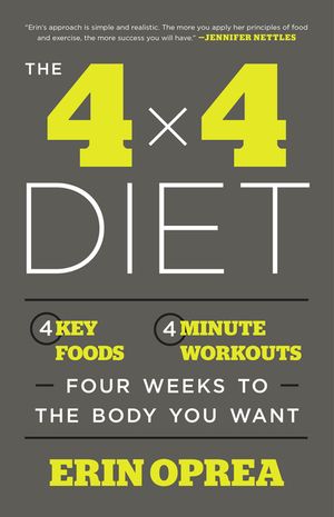 The 4 X 4 Diet: 4 Key Foods, 4-Minute Workouts, Four Weeks to the Body You Want image number 0