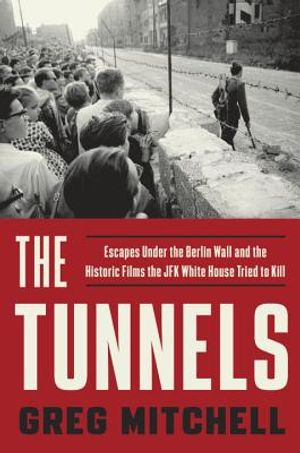 The Tunnels: Escapes Under the Berlin Wall and the Historic Films the JFK White House Tried to Kill image number 0