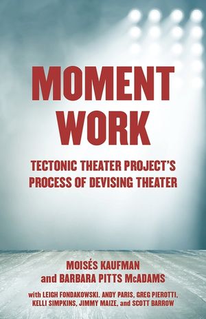 Moment Work: Tectonic Theater Project's Process of Devising Theater image number 0
