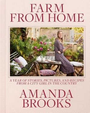 Farm from Home: A Year of Stories, Pictures, and Recipes from a City Girl in the Country image number 0