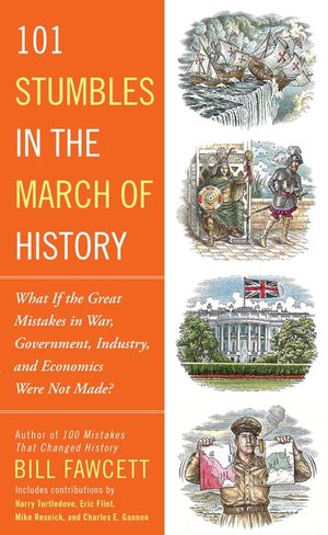101 Stumbles in the March of History: What If the Great Mistakes in War, Government, Industry, and Economics Were Not Made? image number 0