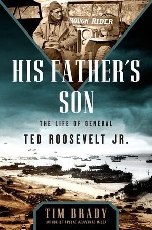 His Father's Son: The Life of General Ted Roosevelt, Jr. image number 0
