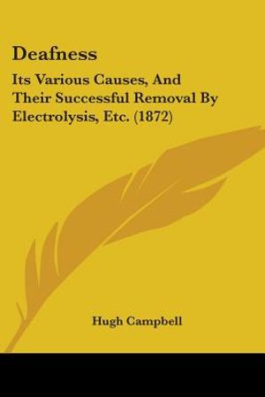 Deafness: Its Various Causes, And Their Successful Removal By Electrolysis, Etc. (1872) image number 0