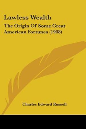 Lawless Wealth: The Origin Of Some Great American Fortunes (1908) image number 0