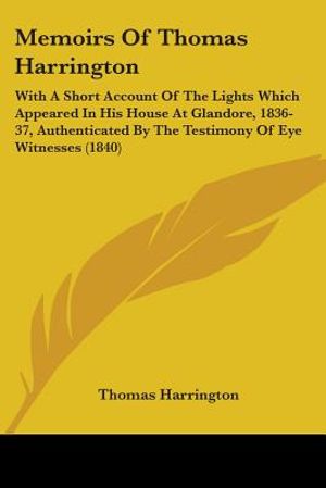 Memoirs Of Thomas Harrington: With A Short Account Of The Lights Which Appeared In His House At Glandore, 1836-37, Authenticated By The Testimony Of image number 0