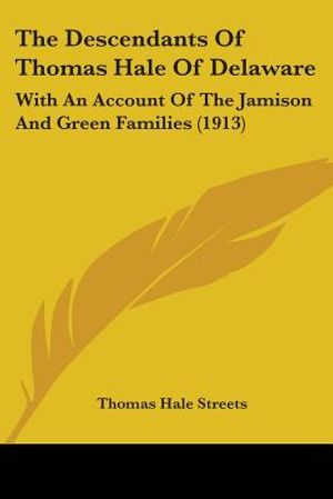 The Descendants Of Thomas Hale Of Delaware: With An Account Of The Jamison And Green Families (1913) image number 0