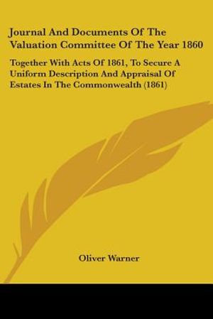 Journal And Documents Of The Valuation Committee Of The Year 1860: Together With Acts Of 1861, To Secure A Uniform Description And Appraisal Of Estate image number 0