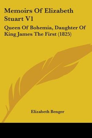 Memoirs Of Elizabeth Stuart V1: Queen Of Bohemia, Daughter Of King James The First (1825) image number 0
