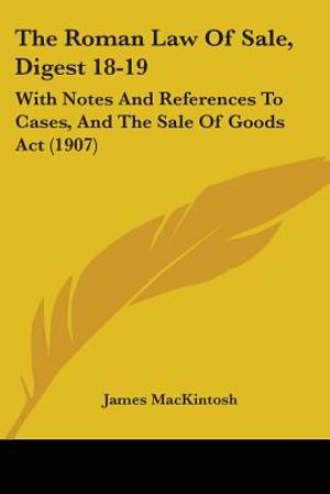 The Roman Law Of Sale, Digest 18-19: With Notes And References To Cases, And The Sale Of Goods Act (1907) image number 0