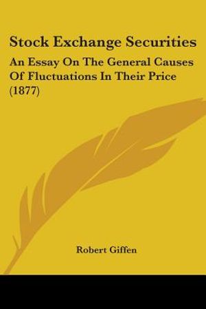 Stock Exchange Securities: An Essay On The General Causes Of Fluctuations In Their Price (1877) image number 0