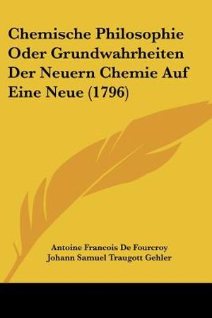 Chemische Philosophie Oder Grundwahrheiten Der Neuern Chemie Auf Eine Neue (1796) image number 0