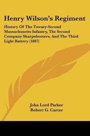 Henry Wilson's Regiment: History Of The Twenty-Second Massachusetts Infantry, The Second Company Sharpshooters, And The Third Light Battery (18 image number 0