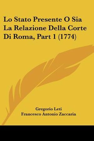 Lo Stato Presente O Sia La Relazione Della Corte Di Roma, Part 1 (1774) image number 0
