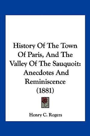 History Of The Town Of Paris, And The Valley Of The Sauquoit: Anecdotes And Reminiscence (1881) image number 0