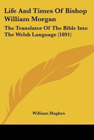 Life And Times Of Bishop William Morgan: The Translator Of The Bible Into The Welsh Language (1891) image number 0