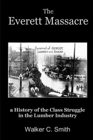 The Everett Massacre - a History of the Class Struggle in the Lumber Industry image number 0