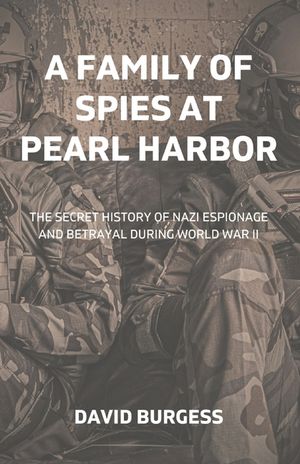 A Family Of Spies At Pearl Harbor: The Secret History of Nazi Espionage and Betrayal During World War II image number 0
