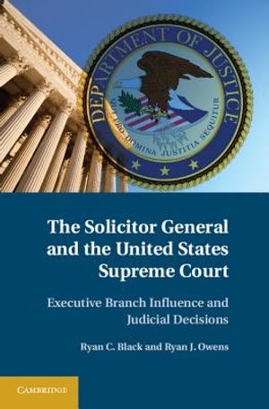 The Solicitor General and the United States Supreme Court: Executive Branch Influence and Judicial Decisions image number 0