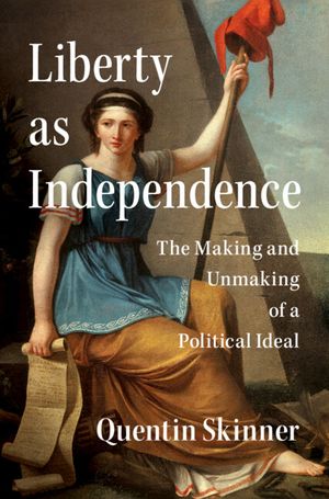 Liberty as Independence: The Making and Unmaking of a Political Ideal image number 0