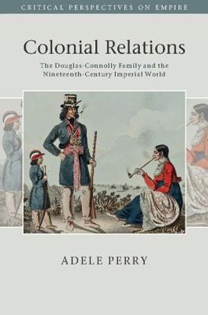 Colonial Relations: The Douglas-Connolly Family and the Nineteenth-Century Imperial World image number 0