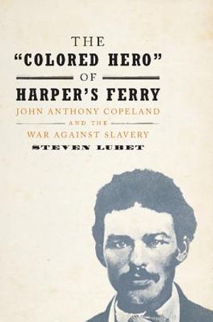 The 'Colored Hero' of Harper's Ferry: John Anthony Copeland and the War Against Slavery image number 0