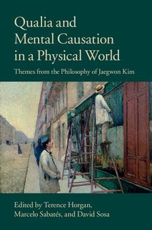 Qualia and Mental Causation in a Physical World: Themes from the Philosophy of Jaegwon Kim image number 0