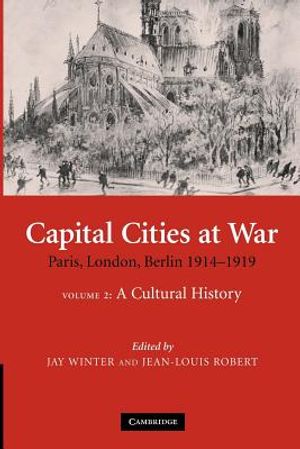 Capital Cities at War: Volume 2, a Cultural History: Paris, London, Berlin 1914-1919 image number 0