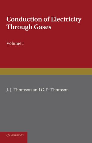 Conduction of Electricity Through Gases: Volume 1, Ionisation by Heat and Light image number 0