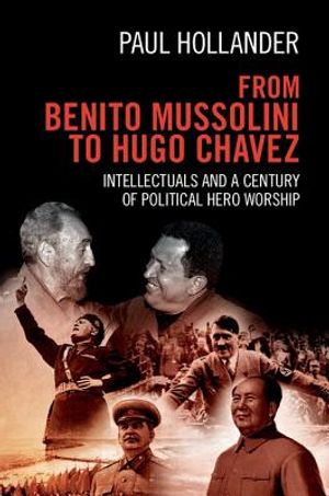 From Benito Mussolini to Hugo Chavez: Intellectuals and a Century of Political Hero Worship image number 0