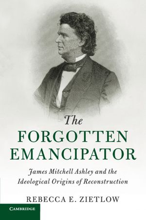 The Forgotten Emancipator: James Mitchell Ashley and the Ideological Origins of Reconstruction image number 0