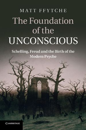 The Foundation of the Unconscious: Schelling, Freud and the Birth of the Modern Psyche image number 0