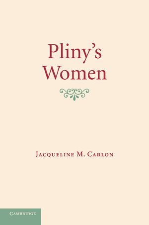 Pliny's Women: Constructing Virtue and Creating Identity in the Roman World image number 0
